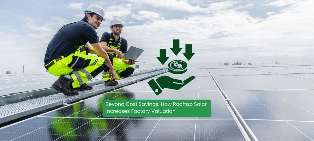 Beyond Cost Savings: How Rooftop Solar Increases Factory Valuation Beyond Cost Savings: How Rooftop Solar Increases Factory Valuation